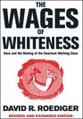 The Wages of Whiteness Race and the Making of the American Working Class Revised and Expanded Edition