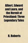 Albert Edward and Laura and the Hermit of Priestland Three Legendary Tales