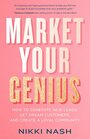 Market Your Genius How to Generate New Leads Get Dream Customers and Create a Loyal Community