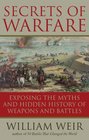 Secrets of Warfare Exposing the Myths and Hidden History of Weapons and Battles