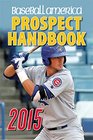 Baseball America 2015 Prospect Handbook The 2015 Expert guide to Baseball Prospects and MLB Organization Rankings