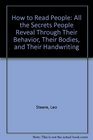 How to Read People All the Secrets People Reveal Through Their Behavior Their Bodies and Their Handwriting