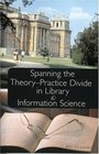 Spanning the TheoryPractice Divide in Library and Information Science