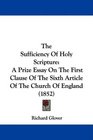 The Sufficiency Of Holy Scripture A Prize Essay On The First Clause Of The Sixth Article Of The Church Of England