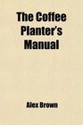 The Coffee Planter's Manual