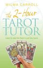 The 2Hour Tarot Tutor Learn to Read the Tarot in Just Two Hours Wilma Carroll