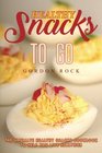 Healthy Snacks to Go The Ultimate Healthy Snacks Cookbook to Help You Live Healthier