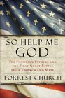 So Help Me God The Founding Fathers and the First Great Battle Over Church and State