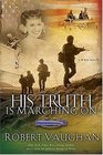 His Truth Is Marching On : A World War II Novel