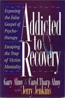 Addicted to Recovery Exposing the False Gospel of Ppsychotherapy Escaping the Trap of Victim Mentality