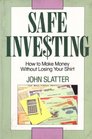 Safe Investing How to Make Money Without Losing Your Shirt