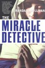 The Miracle Detective An Investigative Reporter Sets Out to Examine How the Catholic Church Investigates Holy Visions and Discovers His Own Faith