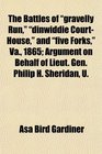 The Battles of gravelly Run dinwiddie CourtHouse and five Forks Va 1865 Argument on Behalf of Lieut Gen Philip H Sheridan U