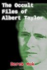 The Occult Files of Albert Taylor A Collection of Mysterious Cases from the World of the Supernatural