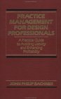 Practice Management for Design Professionals A Practical Guide to Avoiding Liability and Enhancing Profitability