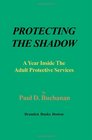Protecting the Shadow A Year Inside an Adult Protective Services