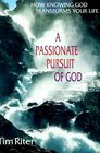 A Passionate Pursuit of God How Knowing God Transforms Your Life