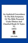 An Analytical Concordance To The Holy Scriptures Or The Bible Presented Under Distinct And Classified Heads Or Topics V2