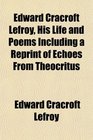 Edward Cracroft Lefroy His Life and Poems Including a Reprint of Echoes From Theocritus