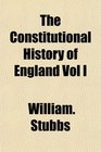 The Constitutional History of England Vol I