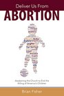 Deliver Us From Abortion Awakening the Church to End the Killing of America's Children