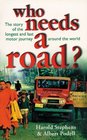 Who Needs a Road The Story of the Longest and Last Motor Journey Around the World