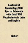 Anatomical Terminology With Special Reference to the  With Vocabularies in Latin and English