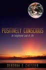 Positively Conscious An Enlightened Look At Life
