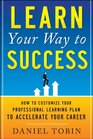 Learn Your Way to Success How to Customize Your Professional Learning Plan to Accelerate Your Career