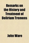 Remarks on the History and Treatment of Delirium Tremens