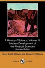 A History of Science Volume III Modern Development of the Physical Sciences