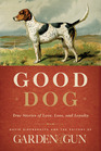 Good Dog True Stories of Love Loss and Loyalty