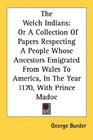 The Welch Indians Or A Collection Of Papers Respecting A People Whose Ancestors Emigrated From Wales To America In The Year 1170 With Prince Madoc