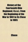History of the Fourteenth Ohio Regiment Ovvi From the Beginning of the War in 1861 to Its Close in 1865