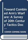 Toward Combined Arm's Warfare A Survey of 20th Century Tactics Doctrine and Organization
