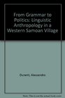 From Grammar to Politics Linguistic Anthropology in a Western Samoan Village