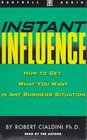 Instant Influence How to Get What You Want in Any Business Situation