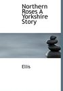 Northern Roses A Yorkshire Story