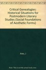 Critical Genealogies Historical Situations for Postmodern Literary Studies