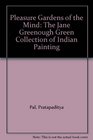 Pleasure Gardens of the Mind The Jane Greenough Green Collection of Indian Painting