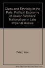 Class and Ethnicity in the Pale Political Economy of Jewish Workers' Nationalism in Late Imperial Russia