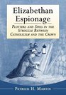 Elizabethan Espionage Plotters and Spies in the Struggle Between Catholicism and the Crown