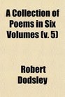 A Collection of Poems in Six Volumes