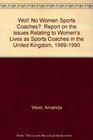 Wot No Women Sports Coaches Report on the Issues Relating to Women's Lives as Sports Coaches in the United Kingdom 19891990