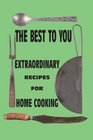 The Best To You Extraordinary Recipes For Home Cooking