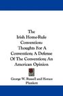 The Irish HomeRule Convention Thoughts For A Convention A Defense Of The Convention An American Opinion