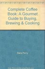 Complete Coffee Book A Gourmet Guide to Buying Brewing  Cooking