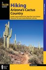 Hiking Arizona's Cactus Country 3rd Includes Saguaro National Park Organ Pipe Cactus National Monument the Santa Catalina Mountains and more