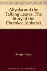 Ahyoka and the Talking Leaves The Story of the Cherokee Alphabet