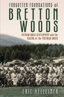 Forgotten Foundations of Bretton Woods International Development and the Making of the Postwar Order
